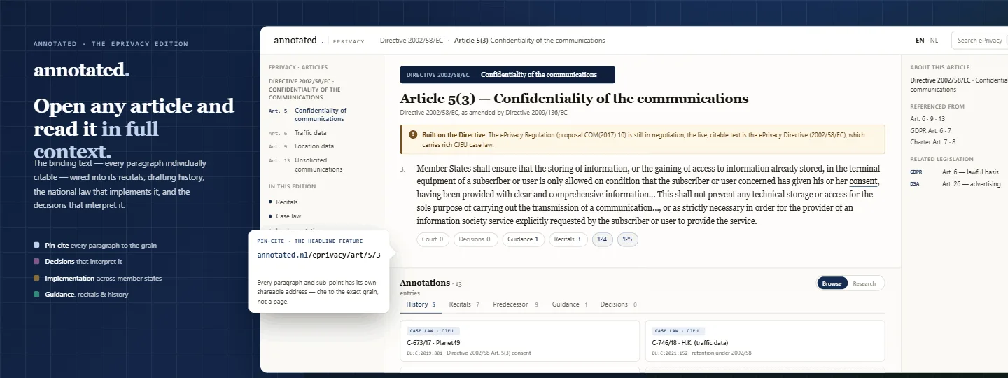 The ePrivacy annotated edition — Article 8 shown in the reader in full context: the article text pin-cited to the paragraph, cross-references resolved, alongside its recitals, the Dutch Telecommunications Act implementation, the predecessor directive, and the EDPB/WP29 guidance.