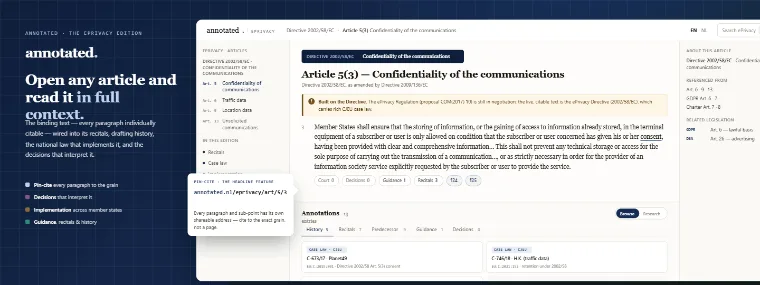 The ePrivacy annotated edition — Article 8 shown in the reader in full context: the article text pin-cited to the paragraph, cross-references resolved, alongside its recitals, the Dutch Telecommunications Act implementation, the predecessor directive, and the EDPB/WP29 guidance.